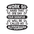 Funny Work Quote good for print. Work so hard that one day