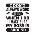 Funny Work Quote good for print. I don t always work