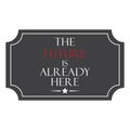 The future is already here label. Vector illustration decorative design