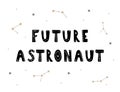 Future astronaut. Hand drawn cosmic lettering quote for kids. Galaxy phrase. Hygge children poster. Vector illustration