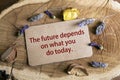 The future depend on what you do today