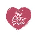 The Future Is Female hand lettering print. Vector calligraphic illustration of feminist movement. Heart shape background