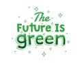 Future is Green. Green fresh and bold Typographi Quote for earth day with winkle star