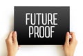 Future Proof - process of anticipating the future and developing methods of minimizing the effects of shocks and stresses of