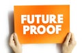 Future Proof - process of anticipating the future and developing methods of minimizing the effects of shocks and stresses of