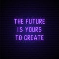 The future is yours to create inscription in neon style.