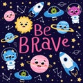 Galaxy poster with be brave lettring with cute planets, monster astronauts, flying spaceships on dark background