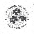 Gambling lucky logo, badge design with casino chips silhouette. Stop Whining And Help Me Raise These Chips. Vector