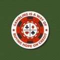 Gambling lucky sticker, logo, badge design with casino chips silhouette. Gambling is a way of buying hope on credit