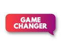 Game Changer - individual or company that significantly alters the way things are done as a whole, text concept message bubble