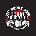 Gamer Quotes and Slogan good for Tee. He Broke Her Heart She Broke His Xbox Who Cried Harder