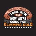 Gamer Quotes and Slogan good for T-Shirt. That Was The Trial Run and Now We re Going For Olympic Gold