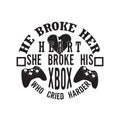 Gamer Quotes and Slogan good for Tee. He Broke Her Heart She Broke His Xbox Who Cried Harder