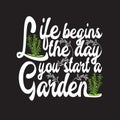 Gardener Quotes and Slogan good for T-Shirt. Life Begins the Day You Start a Garden