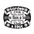 Gardener Quotes and Slogan good for T-Shirt. Garden It Feeds More Than a Table It Feeds a Soul