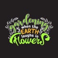 Gardener Quotes and Slogan good for T-Shirt. Gardening When the Earth Laughs in Flowers