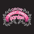Gardener Quotes and Slogan good for T-Shirt. Grow Your Own Garden
