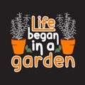 Gardener Quotes and Slogan good for T-Shirt. Life Began in a Garden