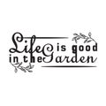 Gardener Quotes and Slogan good for T-Shirt. Life is Good in The Garden