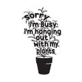 Gardener Quotes and Slogan good for T-Shirt. Sorry I m Hanging Out With My Plants