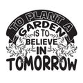 Gardener Quotes and Slogan good for T-Shirt. To Plant a Garden is To Believe in Tomorrow