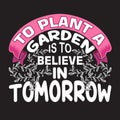 Gardener Quotes and Slogan good for T-Shirt. To Plant a Garden is To Believe in Tomorrow