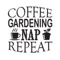 Gardening Quote good for print. Coffee gardening nap repeat