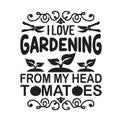 Gardening Quote good for print. I love gardening from my head tomatoes