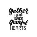 Gather here with grateful hearts. Happy harvest wishes quote. Autumn fall and harvest blessings. Hand lettering phrase. Royalty Free Stock Photo