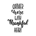 Gather here with thankful heart - hand drawn Autumn seasons Thanksgiving holiday lettering phrase isolated on the white