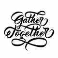 Gather together - flourished hand lettering. Vector inscription. Royalty Free Stock Photo