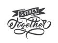 Gather together - flourished hand lettering. Vector. Royalty Free Stock Photo