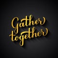 Gather Together gold lettering on black background. Modern calligraphy inspirational quote. Easy to edit vector template Royalty Free Stock Photo