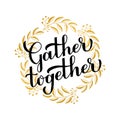 Gather Together gold lettering. Gold floral wreath frame. Modern calligraphy inspirational quote. Easy to edit vector Royalty Free Stock Photo