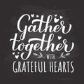 Gather Together with grateful hearts. Calligraphy hand lettering on chalkboard background. Thanksgiving quote. Vector Royalty Free Stock Photo