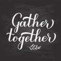 Gather Together hand lettering on chalkboard background. Modern calligraphy inspirational quote. Easy to edit vector template for Royalty Free Stock Photo