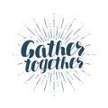 Gather together, handwritten inscription. Lettering vector illustration