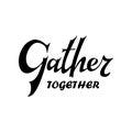 Gather together poster. Greeting card with brush calligraphy. Thanksgiving banner. Vector illustration