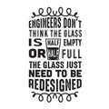 Geek Quote good for t shirt. Engineers don t think the glass