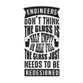 Geek Quote good for t shirt. Engineers don t think the glass