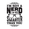 Geek Quote good for t shirt. I m not a nerd I m just smarter than you