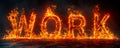 Flaming text reading WORK ablaze in fiery orange flames, symbolizing intense labor, burning passion for work, or the concept