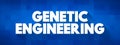 Genetic Engineering - process that uses laboratory-based technologies to alter the DNA makeup of an organism, text concept