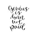 Genius is born not paid - handwritten vector phrase. Modern calligraphic print for cards, poster or t-shirt
