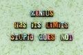 Genius limits stupid attitude believeeducation learning