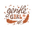 Gentle girl, hand drawn print, poster with lettering, bird feathers and flower on white background. Sloppy vector illustration.