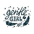 Gentle girl. Monochrome graphic phrase. Black hand drawn print, poster with lettering, bird feathers and flower