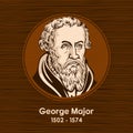 George Major 1502 - 1574 was a Lutheran theologian of the Protestant Reformation. He was born in Nuremberg and died at Wittenber
