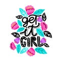 Get it girl- handdrawn illustration. Feminism quote made in . Woman motivational slogan. Inscription for t shirts, posters,