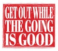 GET OUT WHILE THE GOING IS GOOD, text on red stamp sign Royalty Free Stock Photo